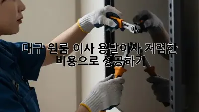 대구 원룸 이사, 용달이사 저렴한 비용으로 성공하기!