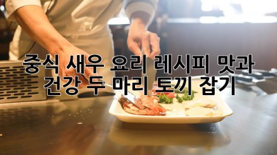 중식 새우 요리 레시피: 맛과 건강, 두 마리 토끼 잡기!