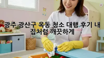 광주 광산구 옥동 청소 대행 후기✨ 내 집처럼 깨끗하게!
